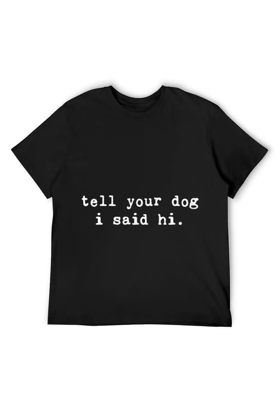 Mens Tell Your Dog I Said Hi T Shirt Funny Cool Mom Humor Pet Puppy Lover Tee Black