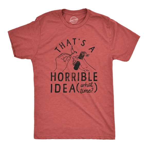 Mens Thats A Horrible Idea What Time T Shirt Funny Sarcastic Fireworks Graphic Novelty Tee for Guys Graphic Tees
