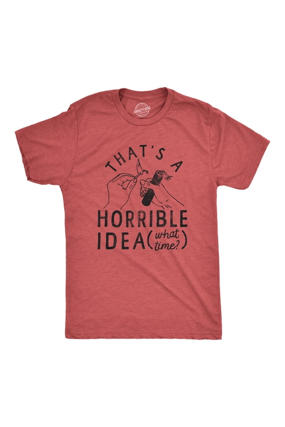 Mens Thats A Horrible Idea What Time T Shirt Funny Sarcastic Fireworks Graphic Novelty Tee for Guys Graphic Tees