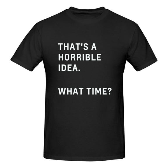 Mens Thats A Horrible Idea What Time T-Shirt Premium 100% Cotton Short Sleeve T-Shirt Tee Crew Neck Casual Tshirt Tee,Black,2XL