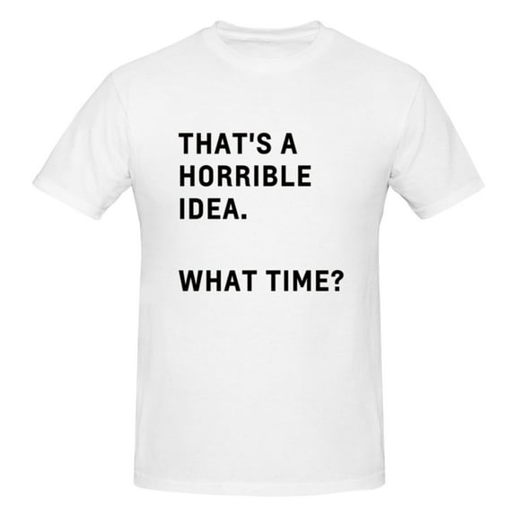Mens Thats A Horrible Idea What Time T-Shirt Premium 100% Cotton Short Sleeve T-Shirt Tee Crew Neck Casual Tshirt,White,2XL