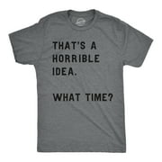 Mens Thats A Horrible Idea What Time T shirt Funny Adult Sarcastic Humor Tee Graphic Tees
