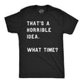 thumbnail image 1 of Mens Thats A Horrible Idea What Time T shirt Funny Adult Sarcastic Humor Tee Graphic Tees, 1 of 7