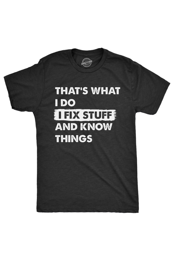Mens Thats What I Do I Fix Stuff and Know Things T Shirt Funny Do It Yourself Handyman Joke Tee for Guys Graphic Tees