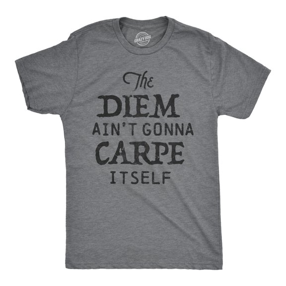 Mens The Diem Aint Gonna Carpe Itself T Shirt Funny Motivational Tee Graphic Tees