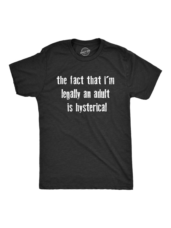 Mens The Fact That Im Legally An Adult Is Hysterical T Shirt Funny Growing Up Adulting Joke Tee for Guys Graphic Tees