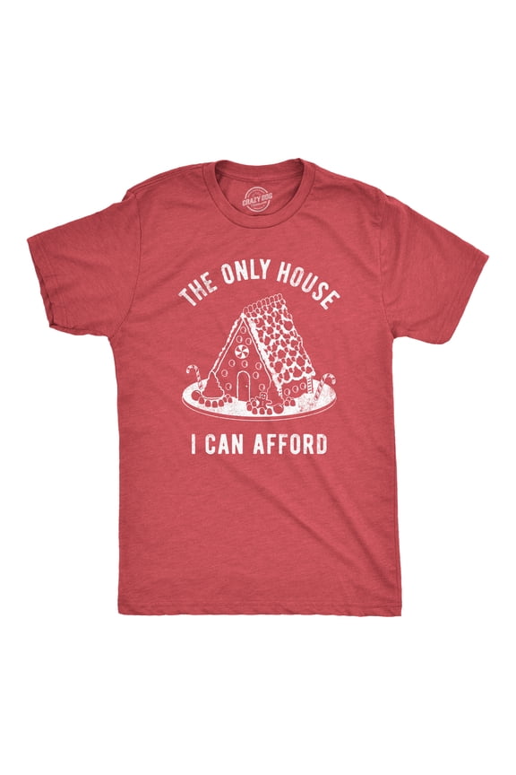 Mens The Only House I Can Afford T Shirt Funny Xmas Gingerbread House Joke Tee for Guys Graphic Tees