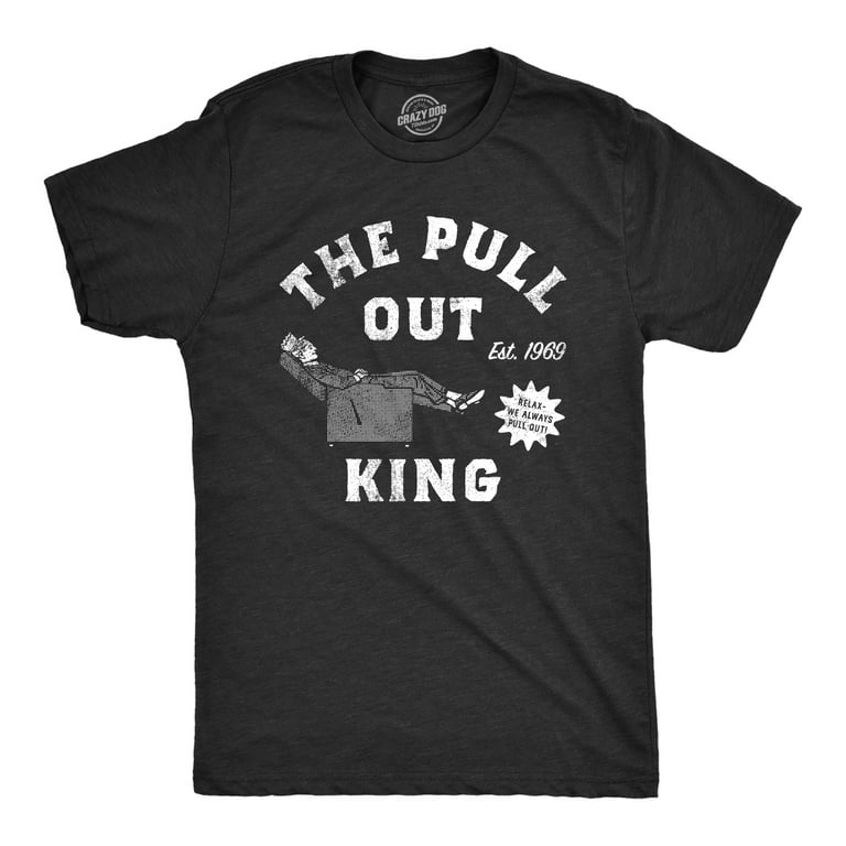 Mens The Pull Out King T Shirt Funny Recliner Sex Ad Joke Tee For Guys Heather Black PULL XXL Graphic Tees