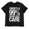 thumbnail image 1 of Mens There Is A 99% Chance I Don't Care Shirt T-Shirt Black, 1 of 5