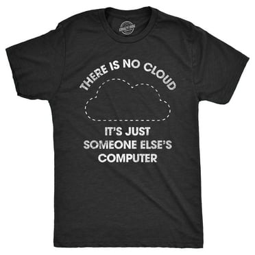 Mens There Is No Cloud Its Just Someone Elses Computer T Shirt Funny Nerdy Internet Joke Tee For Guys Graphic Tees