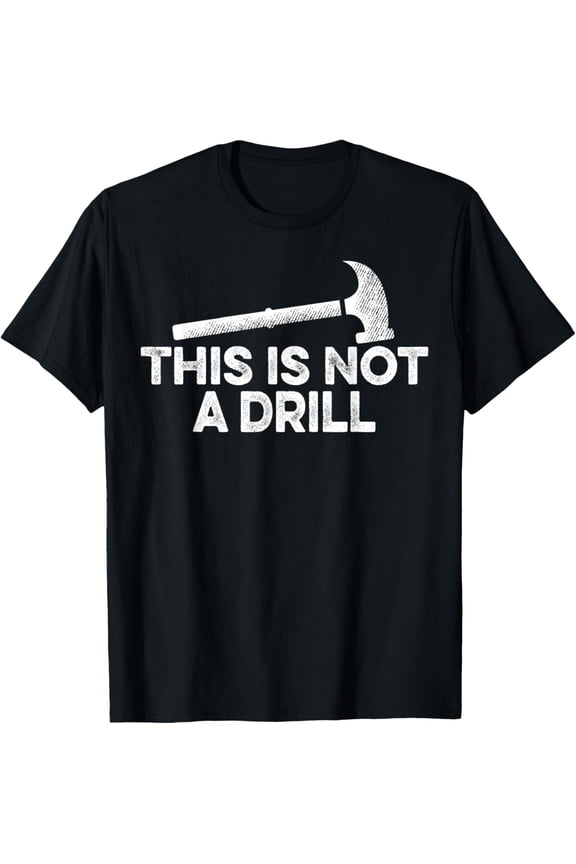 Mens This is Not A Drill Funny Hammer Carpenter Carpentry Gift T-Shirt