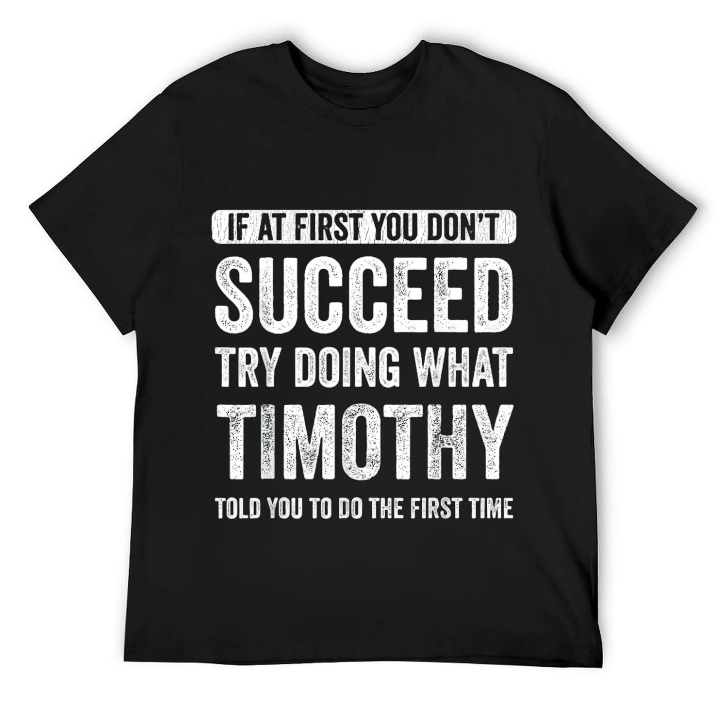 Mens Timothy If At First You Don't Succeed Try Doing What Timothy T ...