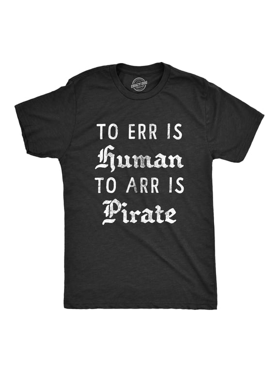Mens to Err is Human to Arr Is Pirate T Shirt Funny Sarcastic Pirate Joke Text Tee for Guys Graphic Tees
