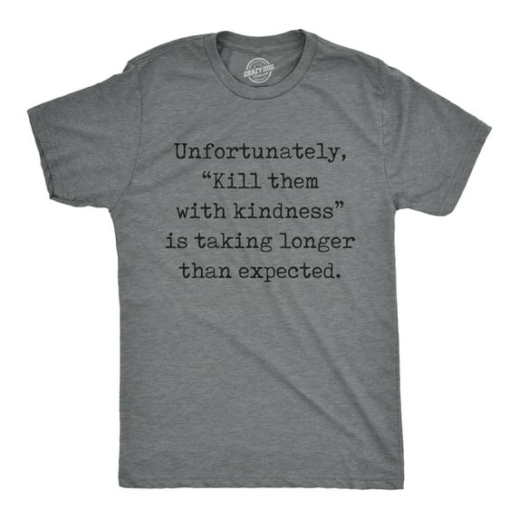 Mens Unfortunately Kill Them With Kindness Is Taking Longer Than Expected T Shirt Funny Saying Joke Tee for Guys Graphic Tees