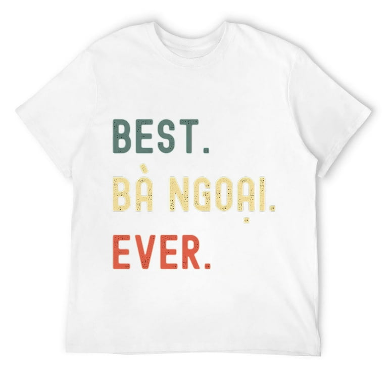 Best Ba Ngoai Ever - Vietnamese Grandma T-Shirt Gift Best Ba Ngoai Ever - Vietnamese Grandma T-Shirt Gift