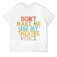 thumbnail image 1 of Mens Vintage Funny Don't Make Me Use My Theatre Voice T-Shirt White 4XL, 1 of 5