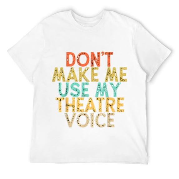 Mens Vintage Funny Don't Make Me Use My Theatre Voice T-Shirt White 4XL