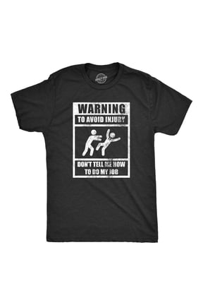 Mens Warning to Avoid Injury Don’t Tell Me How to Do My Job T Shirt Funny Work Office Joke Tee for Guys Graphic Tees