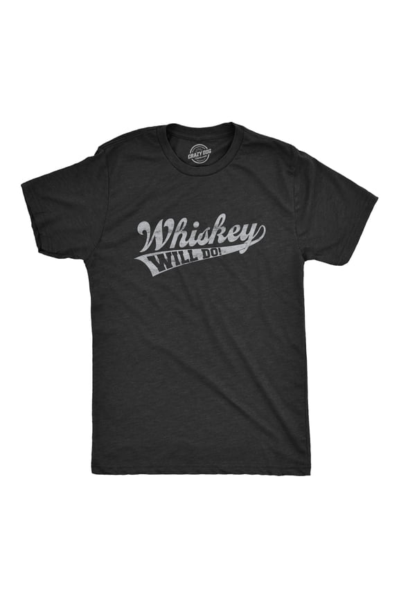 Mens Whiskey Will Do T Shirt Funny Drinking Liquor Party Tee Graphic Tees