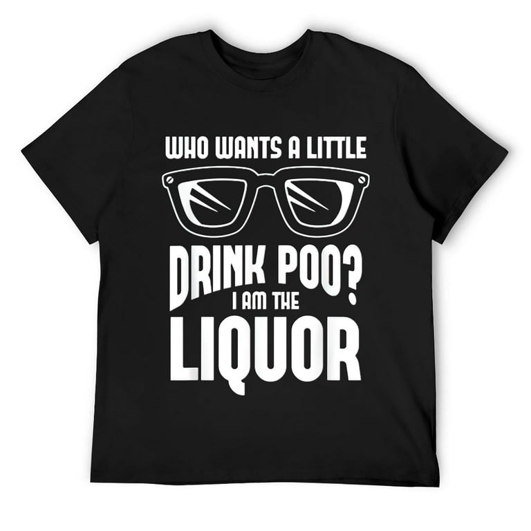 Who Wants A Little Drinky Poo - I Am The Liquor T-Shirt Who Wants A Little Drinky Poo - I Am The Liquor T-Shirt
