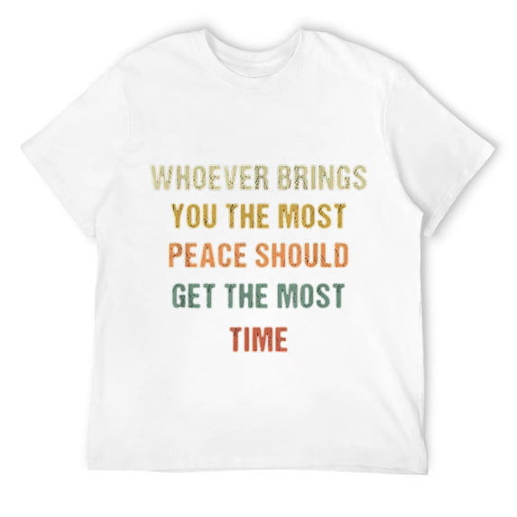 Mens Whoever Brings You The Most Peace Should Get The Most Time T-Shirt White 3XL