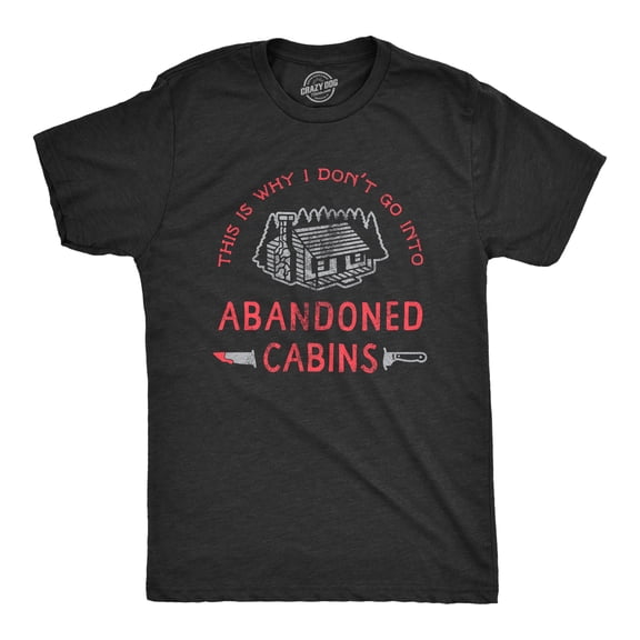 Mens Why I Dont Go Into Abandoned Cabins T Shirt Funny Sarcastic Horror Movie Halloween Tee Graphic Tees