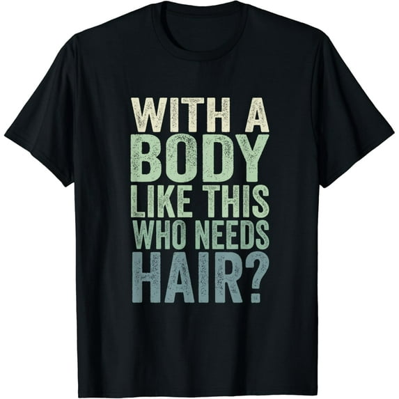 Mens With A Body Like This Who Needs Hair Balding Funny Dad T-Shirt mens t shirt,black,women,funny,misfits,men,journey