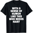 thumbnail image 1 of Mens With A Sense of Humor Like This Who Needs Hair Balding T-Shirt, 1 of 4