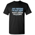 thumbnail image 1 of Just Pretend I'm Not Here That's What I'm Doing Sarcastic Humorous Saying Graphic Tees Novelty Gift For Christmas Day Funny Mens T Shirt, 1 of 5