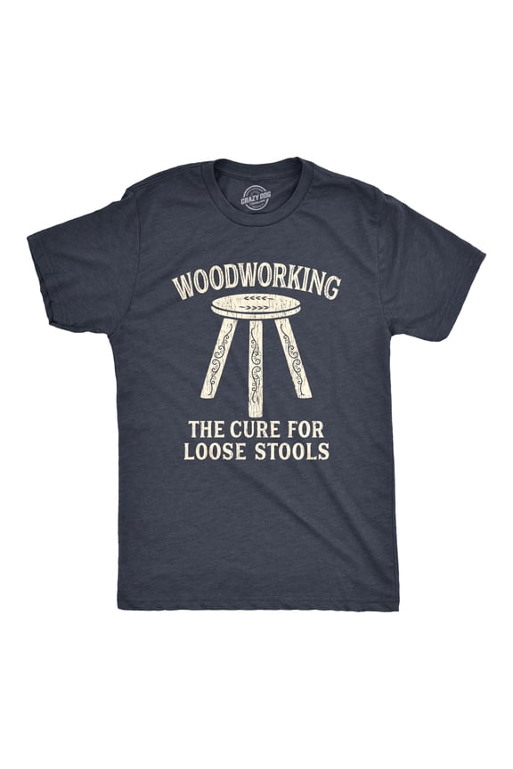 Mens Woodworking The Cure for Loose Stools T Shirt Funny Pun Joke Novelty Tee Graphic Tees