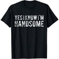thumbnail image 1 of Mens Yes I know I'm Handsome Funny Saying Sarcasm Sarcastic, Joke T-Shirt mens Shirt castic T-Shirt men，black，women，misfits，journey ，boys, 1 of 4