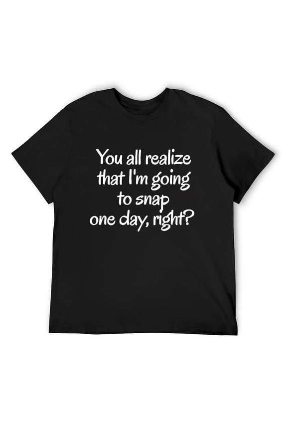 Mens You All Realize That I'M Going To Snap One Day Men'S Graphic Novelty T-Shirt For Men, Vintage Tee Tops Short Sleeve Black Small