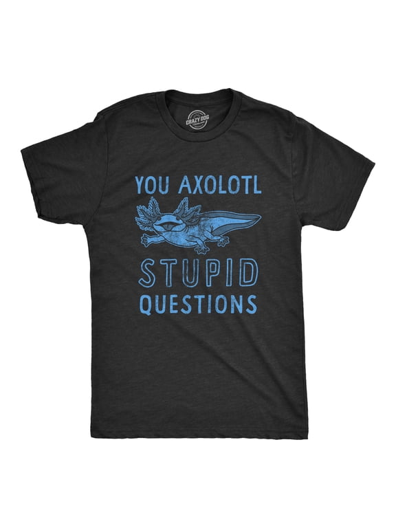 Mens You Axolotl Stupid Questions T Shirt Funny Sarcastic Salamander Play On Words Novelty Tee for Guys Graphic Tees