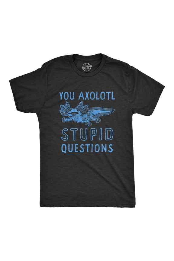 Mens You Axolotl Stupid Questions T Shirt Funny Sarcastic Salamander Play On Words Novelty Tee for Guys Graphic Tees