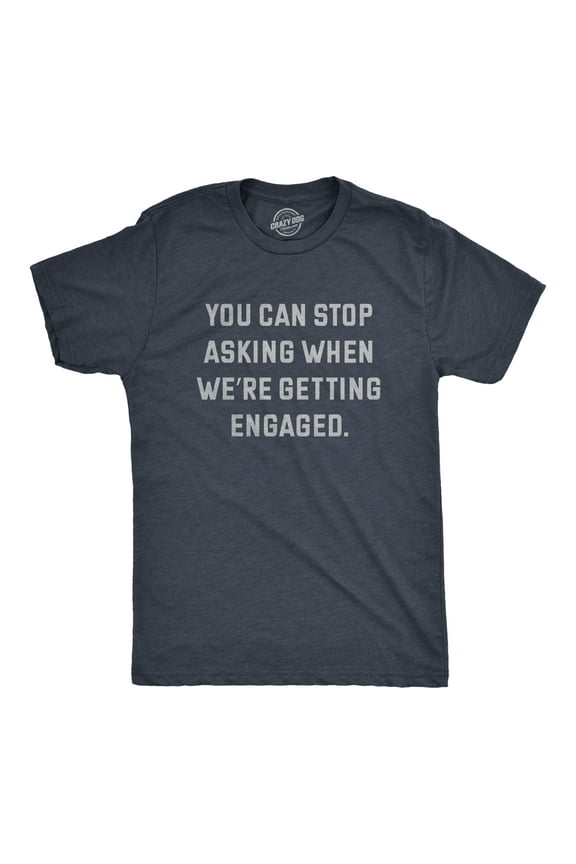 Mens You Can Stop Asking When Were Getting Engaged T Shirt Funny Engagement Announcement Joke Tee for Guys Graphic Tees