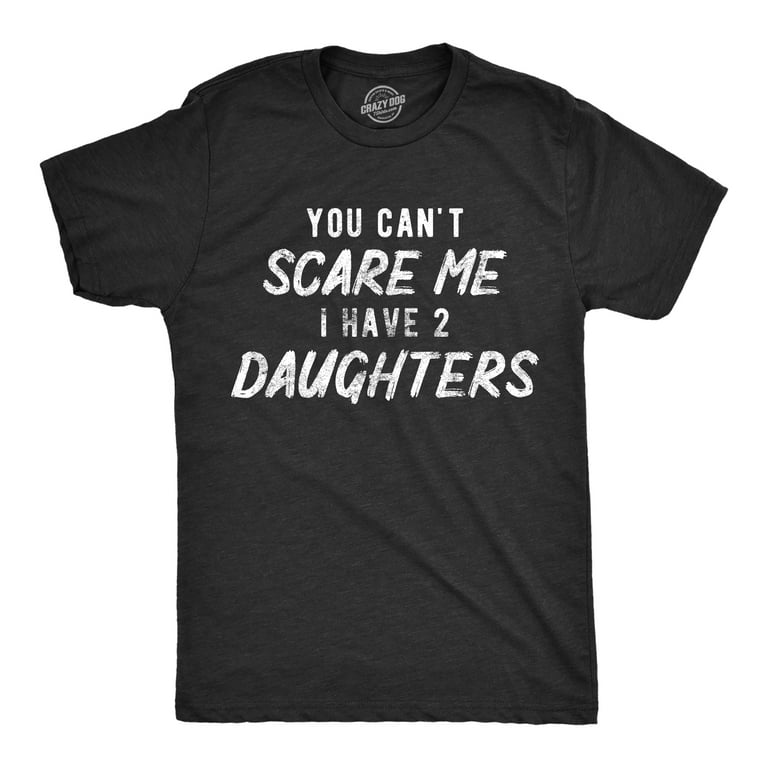 Mens You Can't Scare Me I Have Two Daughters T-Shirt Father's Day Mens You Can't Scare Me I Have Two Daughters T-Shirt Father's Day