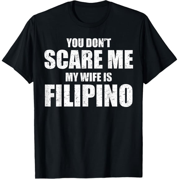 Mens You Don't Scare Me My Wife Is Filipino Funny Pinoy Pinay T-Shirt
