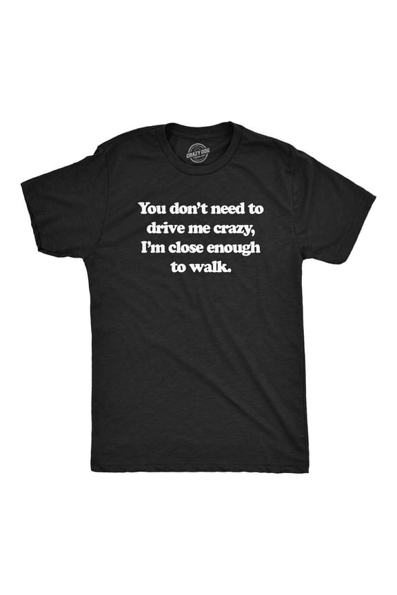 Mens You Dont Need to Drive Me Crazy Im Close Enough to Walk T Shirt Funny Joke Tee for Guys Graphic Tees