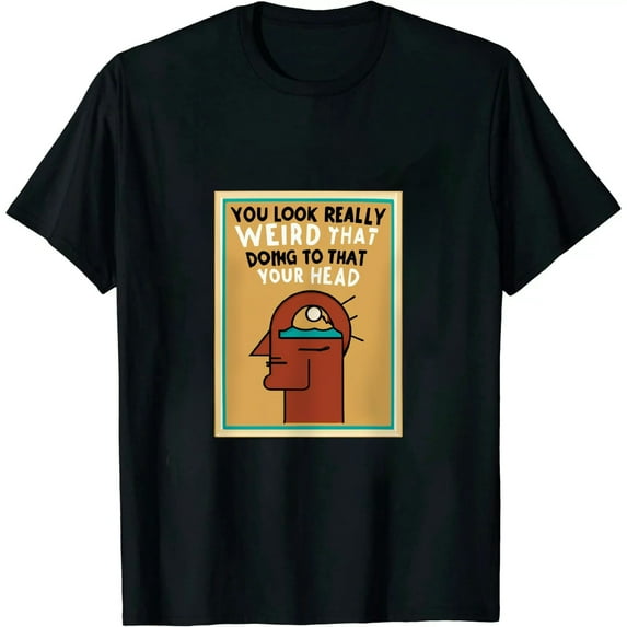 Mens You Look Really Weird Doing That with Your Head T Shirt Funny Graphic Tee 2196