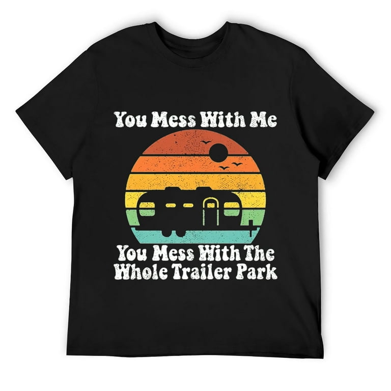 Mess With Me Mess With The Whole Trailer Park Apparel Gifts Mess With Me Mess With The Whole Trailer Park Apparel Gifts