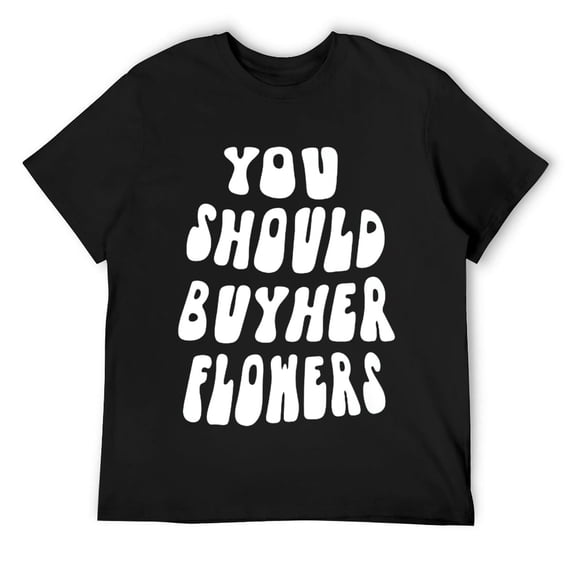 Mens You should buy her flowers T-Shirt Black