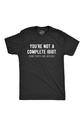 Mens Youre Not A Complete Idiot Some Parts Are Missing T Shirt Funny Rude Dumb Joke Tee for Guys Graphic Tees