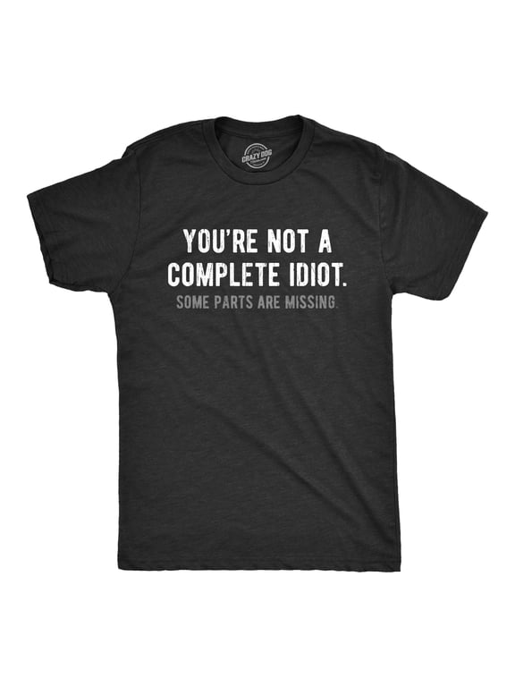 Mens Youre Not A Complete Idiot Some Parts Are Missing T Shirt Funny Rude Dumb Joke Tee for Guys Graphic Tees