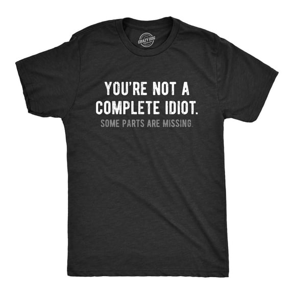 Mens Youre Not A Complete Idiot Some Parts Are Missing T Shirt Funny Rude Dumb Joke Tee for Guys Graphic Tees