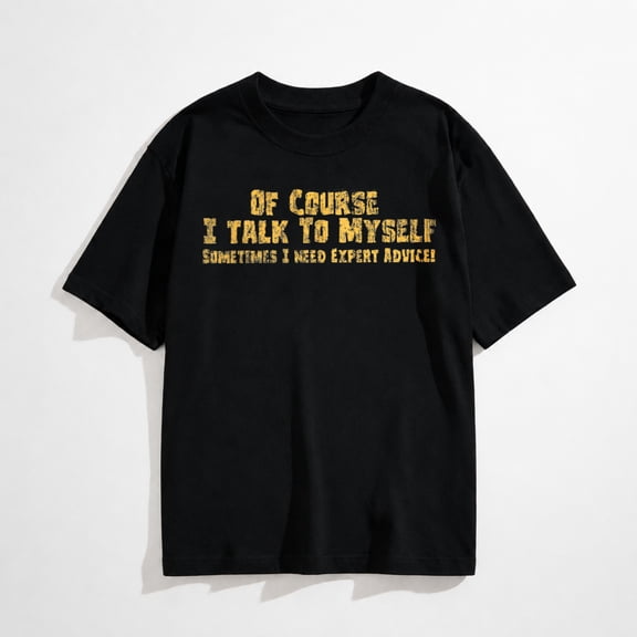 Mens of Course I Talk to Myself Sometimes I Need Expert Advice Funny T Shirt
