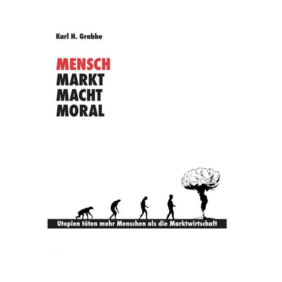 Mensch, Markt, Macht, Moral : Ein Beitrag zur kapitalistischen Synthese (Paperback)