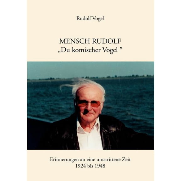 Mensch Rudolf "Du komischer Vogel": Erinnerungen an eine umstrittene Zeit. 1924 - 1948, (Paperback)