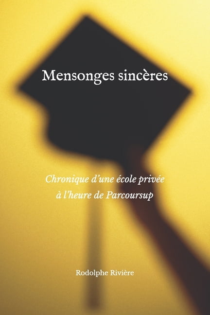 Mensonges sincÃ¨res: Chronique d'une Ã©cole privÃ©e Ã  l'heure de Parcoursup, (Paperback)