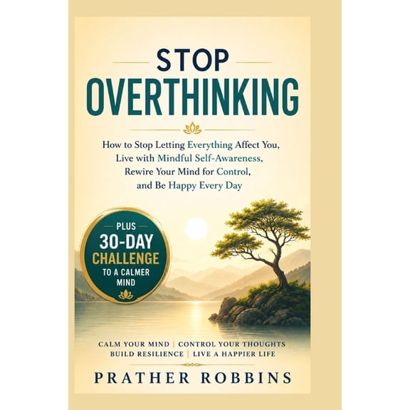 Mental Clarity Habits Stop Overthinking: How to Stop Letting Everything Affect You, Live with Mindful Self-Awareness, Rewire Your Mind for Con, Book 1, (Paperback)