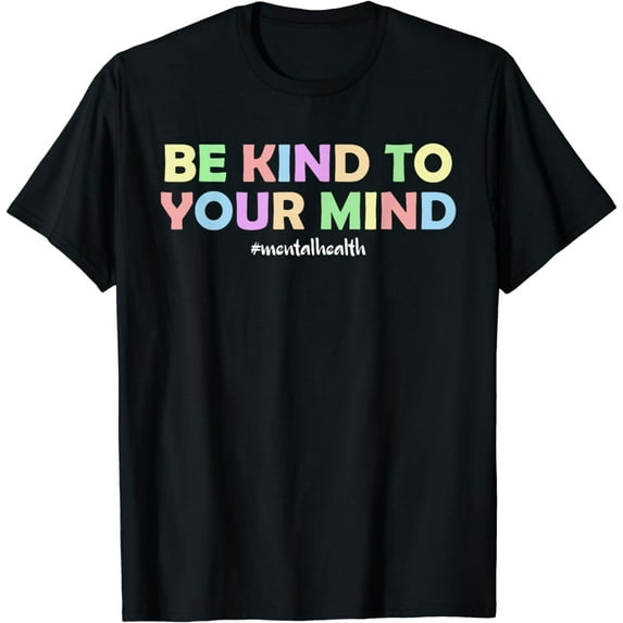 Mental Health Awareness - Be Kind To Your Mind T-Shirt